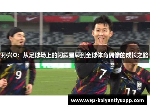 孙兴O：从足球场上的闪耀星辰到全球体育偶像的成长之路