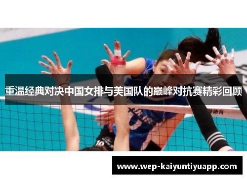 重温经典对决中国女排与美国队的巅峰对抗赛精彩回顾